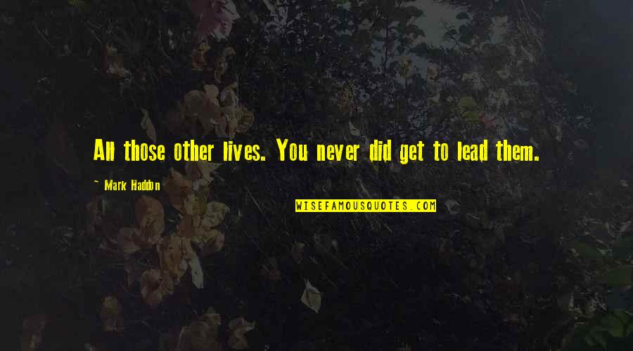 Shermy Surfrajettes Quotes By Mark Haddon: All those other lives. You never did get