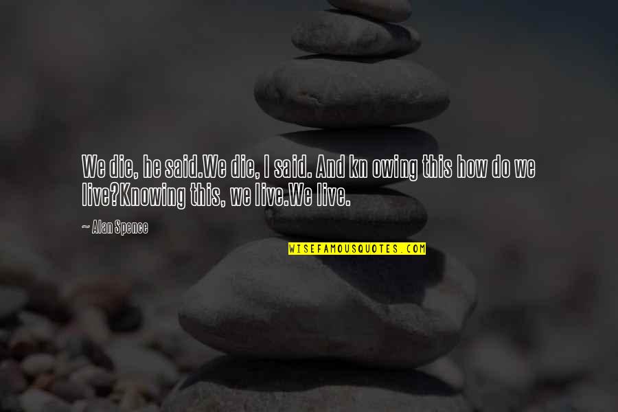 Shernell Edney Quotes By Alan Spence: We die, he said.We die, I said. And Shernell Edney Quotes By Alan Spence: We die, he said.We die, I said. And