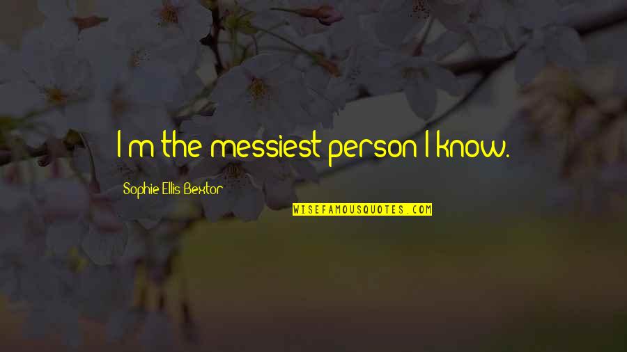 Shernita Parker Quotes By Sophie Ellis-Bextor: I'm the messiest person I know. Shernita Parker Quotes By Sophie Ellis-Bextor: I'm the messiest person I know.