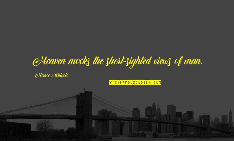 Shernita Williams Quotes By Horace Walpole: Heaven mocks the short-sighted views of man.