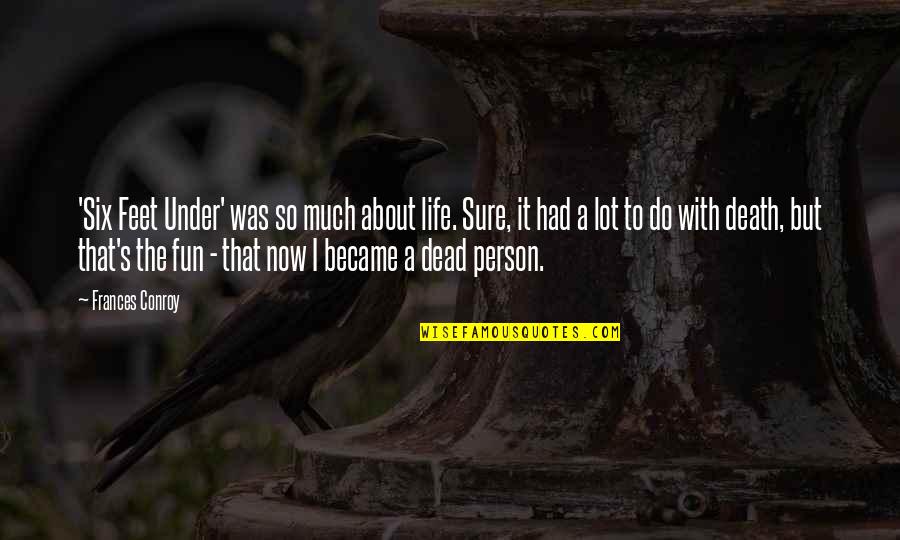 Shero Quotes By Frances Conroy: 'Six Feet Under' was so much about life. Shero Quotes By Frances Conroy: 'Six Feet Under' was so much about life.