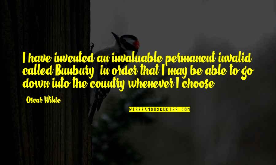 Sheroe Quotes By Oscar Wilde: I have invented an invaluable permanent invalid called