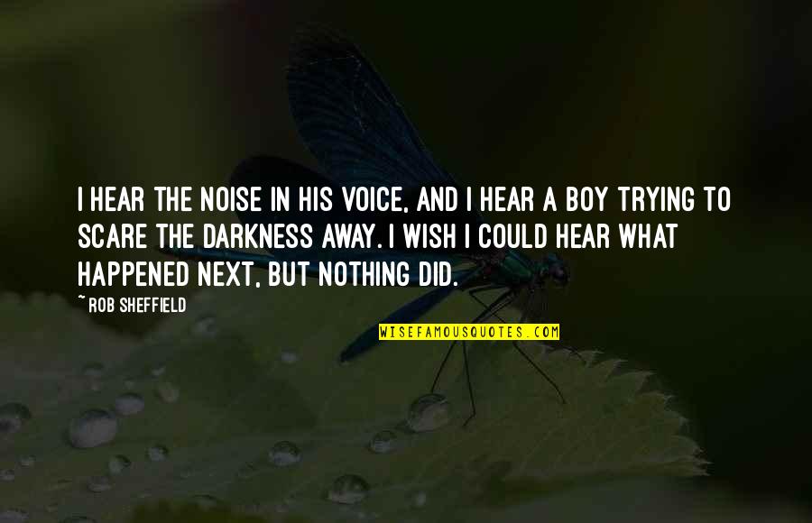 Sheroe Quotes By Rob Sheffield: I hear the noise in his voice, and Sheroe Quotes By Rob Sheffield: I hear the noise in his voice, and