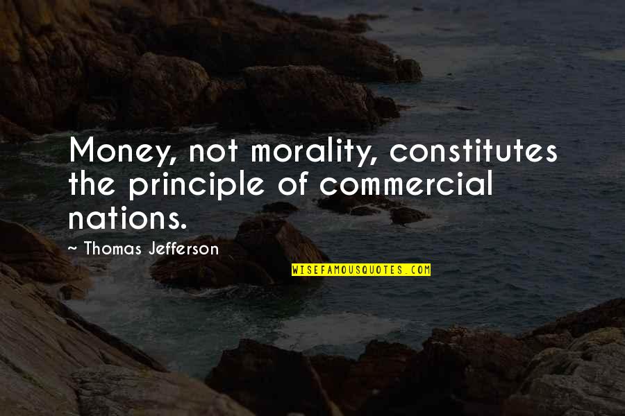 Sheroe Quotes By Thomas Jefferson: Money, not morality, constitutes the principle of commercial