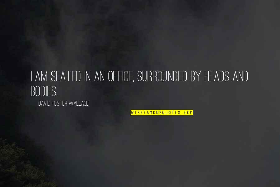Sheron Dental Vancouver Quotes By David Foster Wallace: I am seated in an office, surrounded by