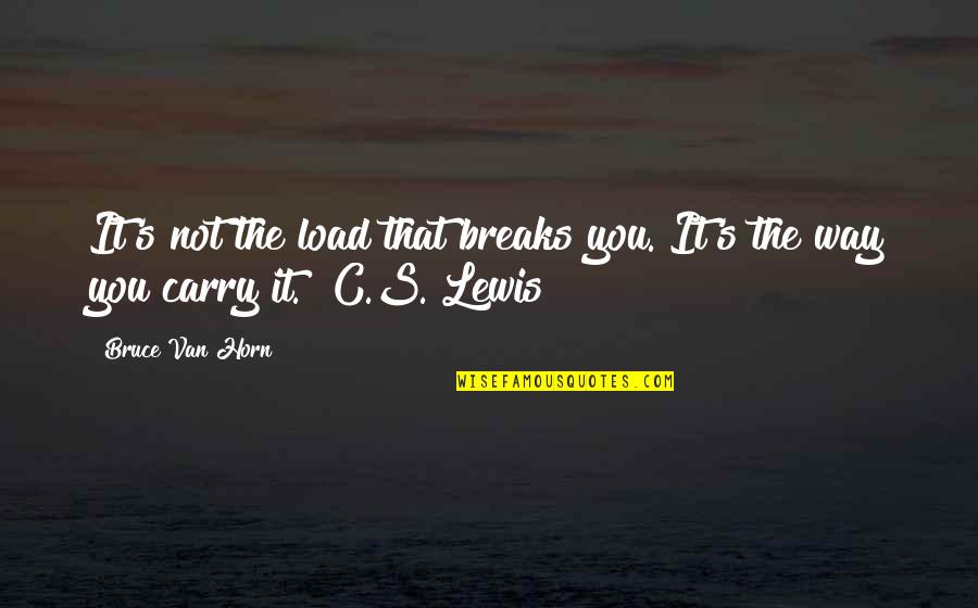 Sherone Murder Quotes By Bruce Van Horn: It's not the load that breaks you. It's