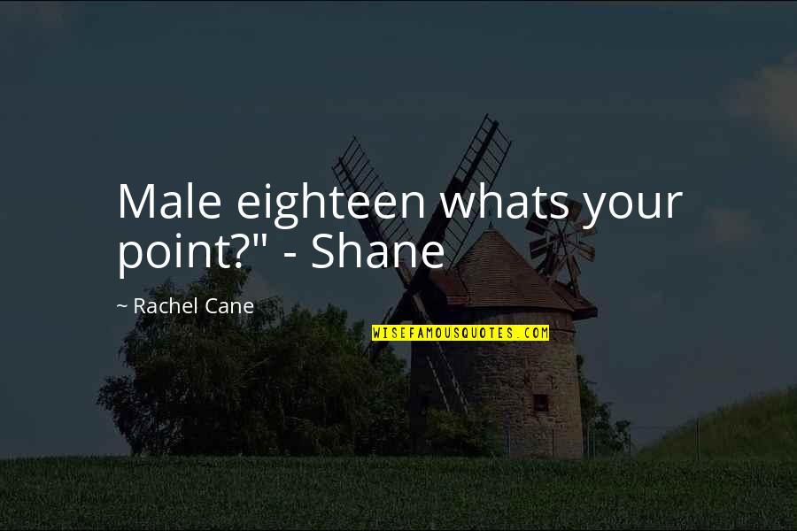 Sherone Murder Quotes By Rachel Cane: Male eighteen whats your point?" - Shane Sherone Murder Quotes By Rachel Cane: Male eighteen whats your point?" - Shane