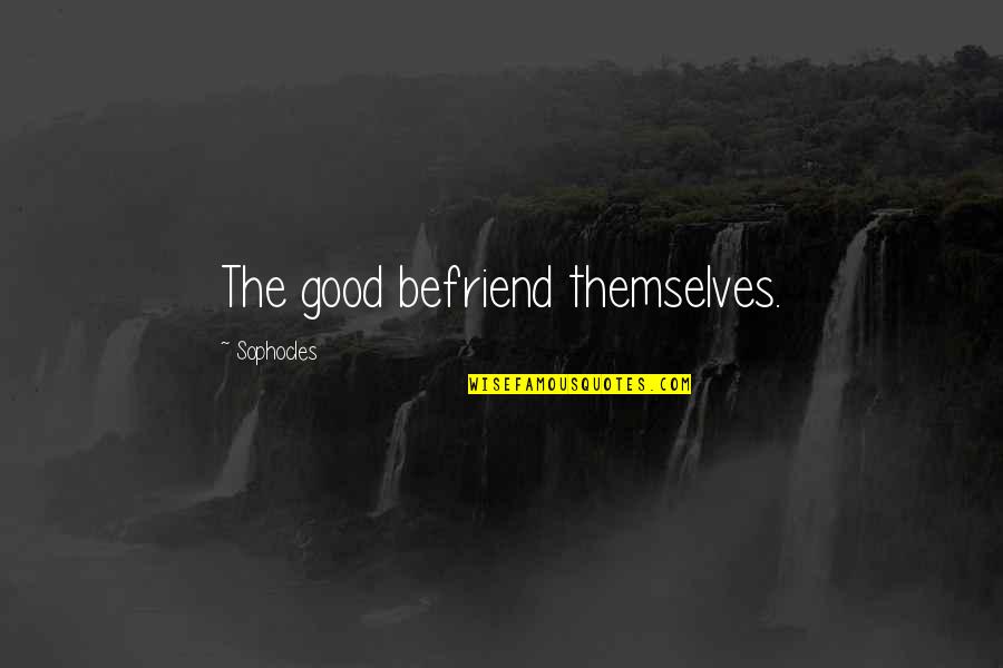 Sherone Simpson Quotes By Sophocles: The good befriend themselves.