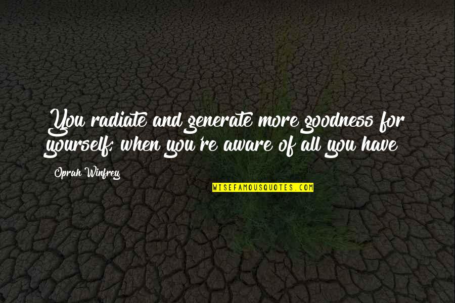 Sheroo Lion Quotes By Oprah Winfrey: You radiate and generate more goodness for yourself; Sheroo Lion Quotes By Oprah Winfrey: You radiate and generate more goodness for yourself;
