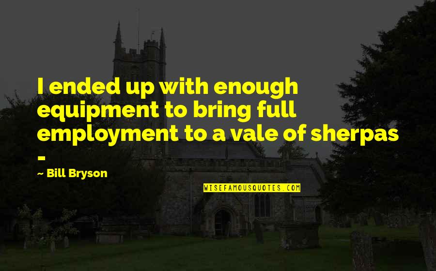 Sherpas Quotes By Bill Bryson: I ended up with enough equipment to bring