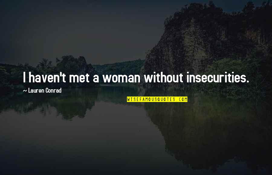 Sherra Quotes By Lauren Conrad: I haven't met a woman without insecurities. Sherra Quotes By Lauren Conrad: I haven't met a woman without insecurities.