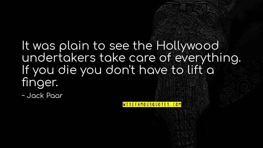 Sherrard Quotes By Jack Paar: It was plain to see the Hollywood undertakers Sherrard Quotes By Jack Paar: It was plain to see the Hollywood undertakers