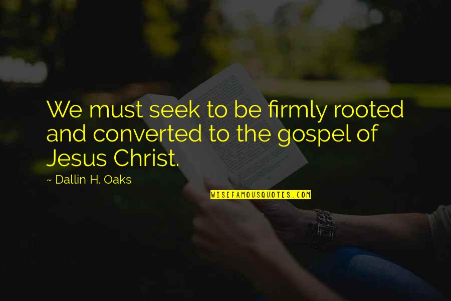 Sherratt Family Tree Quotes By Dallin H. Oaks: We must seek to be firmly rooted and