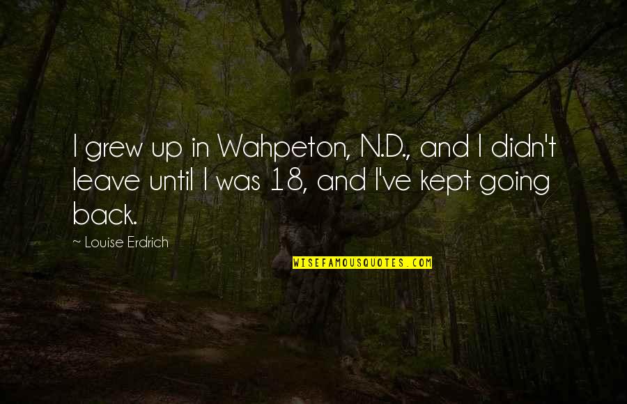 Sherratt Family Tree Quotes By Louise Erdrich: I grew up in Wahpeton, N.D., and I