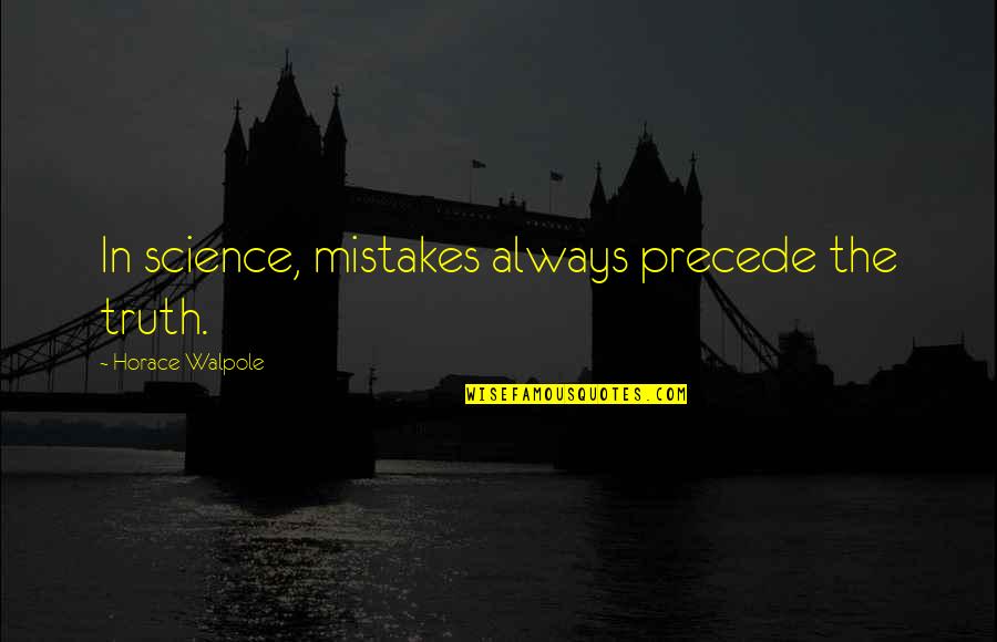 Sherree Valentine Quotes By Horace Walpole: In science, mistakes always precede the truth. Sherree Valentine Quotes By Horace Walpole: In science, mistakes always precede the truth.
