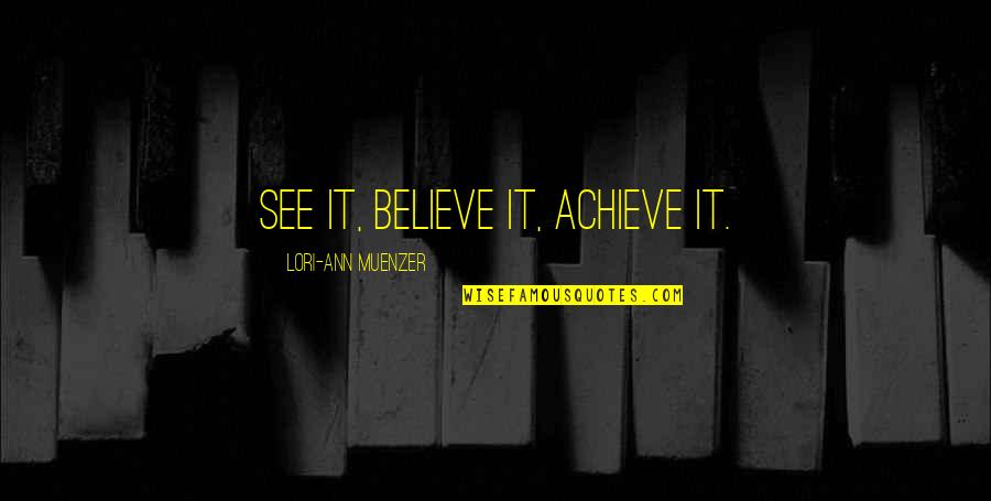 Sherree Valentine Quotes By Lori-Ann Muenzer: See it, believe it, achieve it. Sherree Valentine Quotes By Lori-Ann Muenzer: See it, believe it, achieve it.