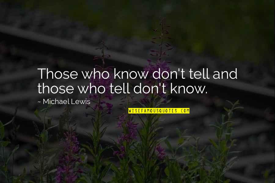Sherree Valentine Quotes By Michael Lewis: Those who know don't tell and those who Sherree Valentine Quotes By Michael Lewis: Those who know don't tell and those who