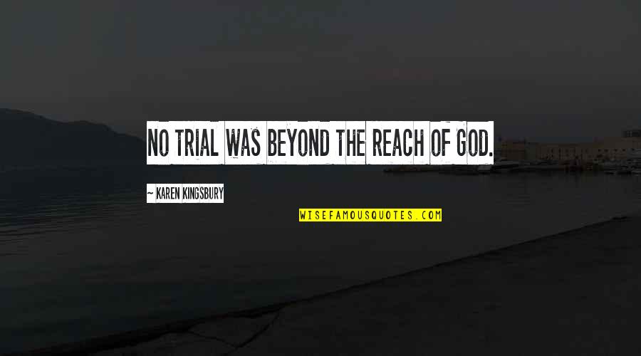 Sherrell Westbury Quotes By Karen Kingsbury: no trial was beyond the reach of God. Sherrell Westbury Quotes By Karen Kingsbury: no trial was beyond the reach of God.