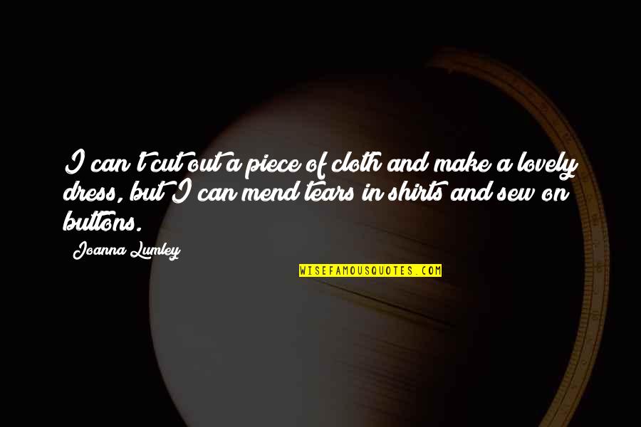 Sherri Valance Quotes By Joanna Lumley: I can't cut out a piece of cloth Sherri Valance Quotes By Joanna Lumley: I can't cut out a piece of cloth