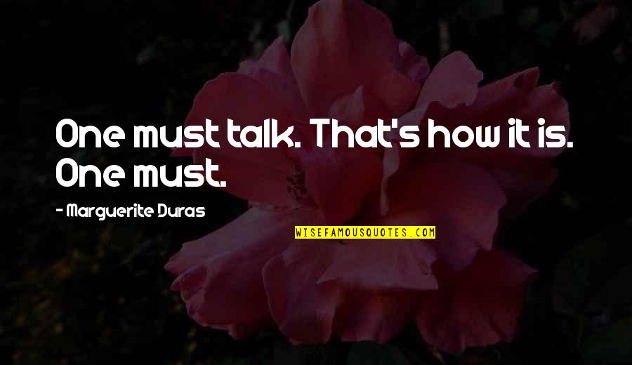 Sherri Valance Quotes By Marguerite Duras: One must talk. That's how it is. One Sherri Valance Quotes By Marguerite Duras: One must talk. That's how it is. One