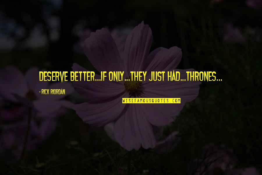 Sherrias Chicken Quotes By Rick Riordan: Deserve better...if only...they just had...thrones...