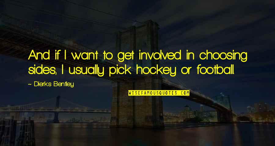 Sherrice Iverson Quotes By Dierks Bentley: And if I want to get involved in Sherrice Iverson Quotes By Dierks Bentley: And if I want to get involved in