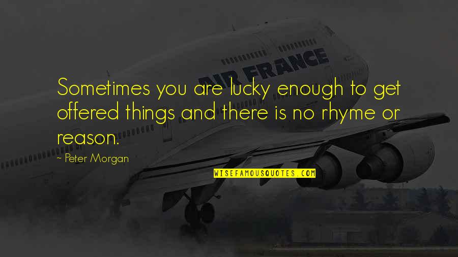 Sherrick Songs Quotes By Peter Morgan: Sometimes you are lucky enough to get offered