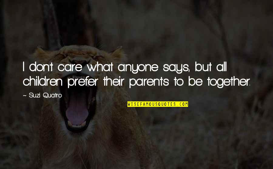 Sherrick Songs Quotes By Suzi Quatro: I don't care what anyone says, but all