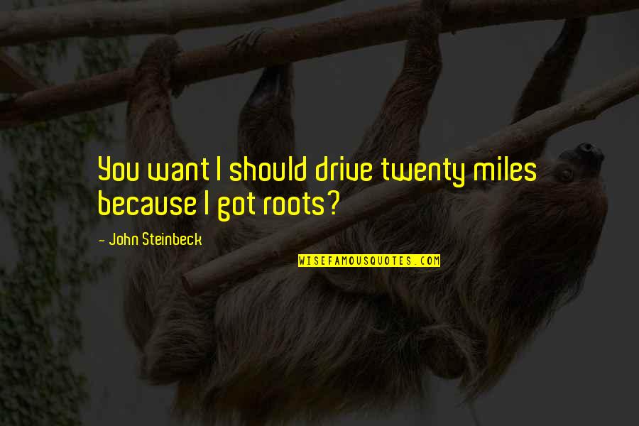 Sherrick Wendy Quotes By John Steinbeck: You want I should drive twenty miles because Sherrick Wendy Quotes By John Steinbeck: You want I should drive twenty miles because