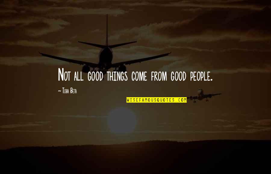 Sherrie Hewson Quotes By Toba Beta: Not all good things come from good people. Sherrie Hewson Quotes By Toba Beta: Not all good things come from good people.