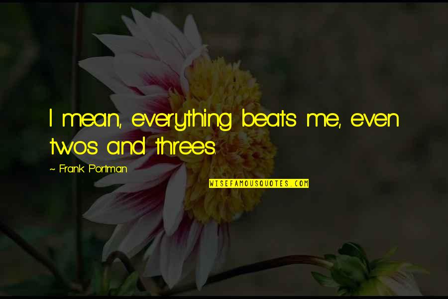 Sherrie Silver Quotes By Frank Portman: I mean, everything beats me, even twos and