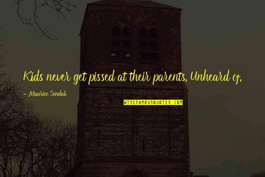 Sherrier Shaggy Quotes By Maurice Sendak: Kids never get pissed at their parents. Unheard