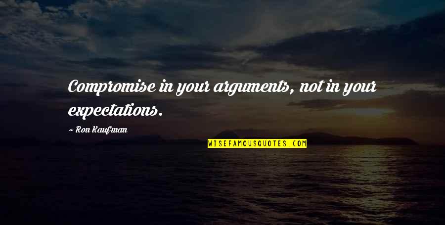 Sherrilyn Ifill Quotes By Ron Kaufman: Compromise in your arguments, not in your expectations. Sherrilyn Ifill Quotes By Ron Kaufman: Compromise in your arguments, not in your expectations.