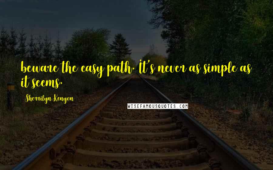Sherrilyn Kenyon quotes: beware the easy path. It's never as simple as it seems.