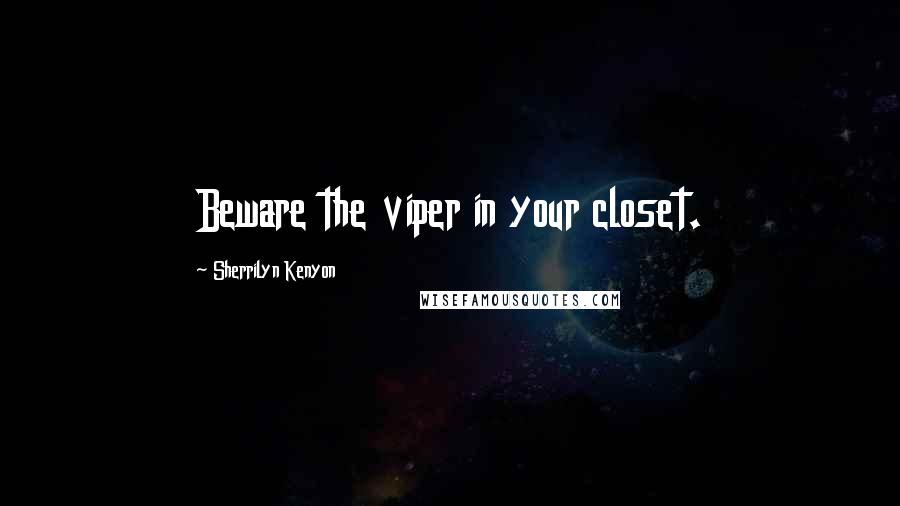 Sherrilyn Kenyon quotes: Beware the viper in your closet.