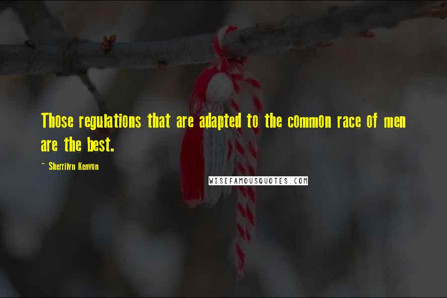 Sherrilyn Kenyon quotes: Those regulations that are adapted to the common race of men are the best.