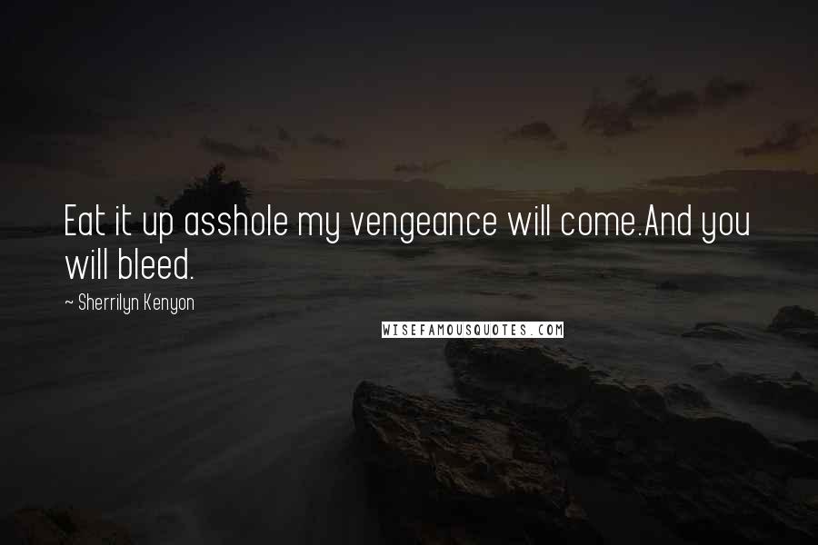 Sherrilyn Kenyon quotes: Eat it up asshole my vengeance will come.And you will bleed.