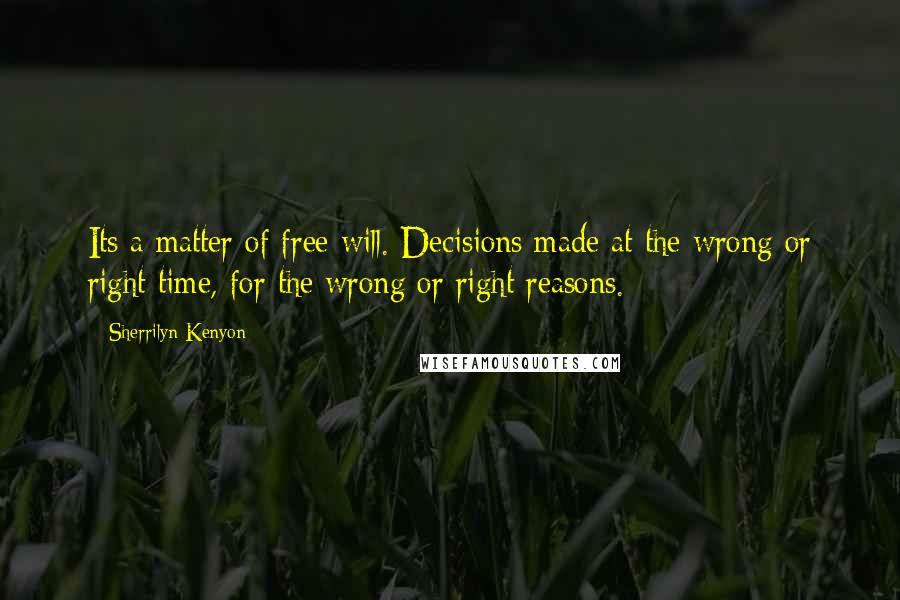 Sherrilyn Kenyon quotes: Its a matter of free will. Decisions made at the wrong or right time, for the wrong or right reasons.