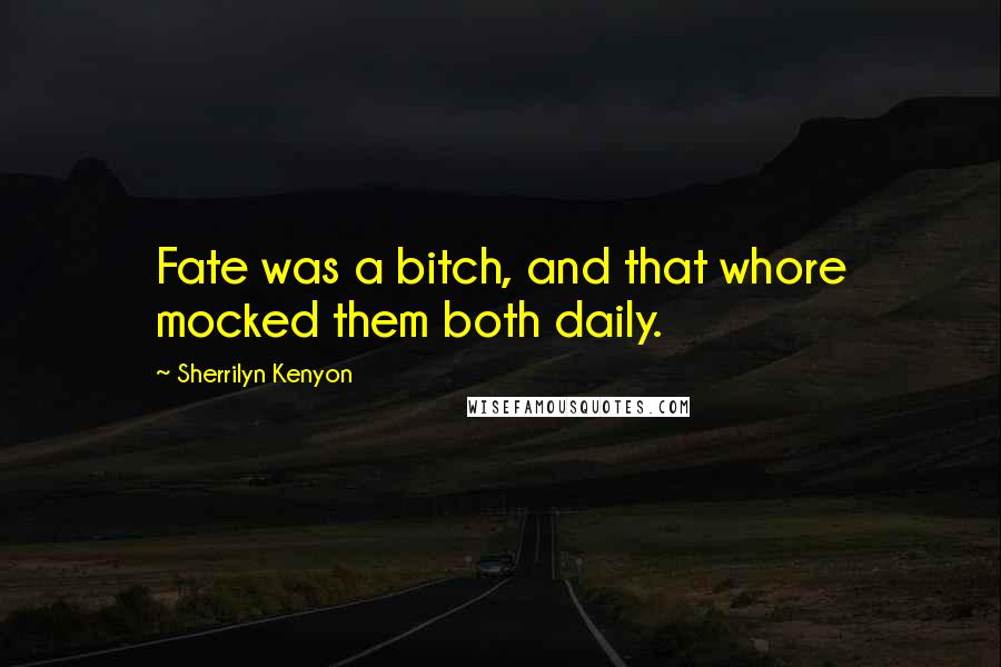 Sherrilyn Kenyon quotes: Fate was a bitch, and that whore mocked them both daily.