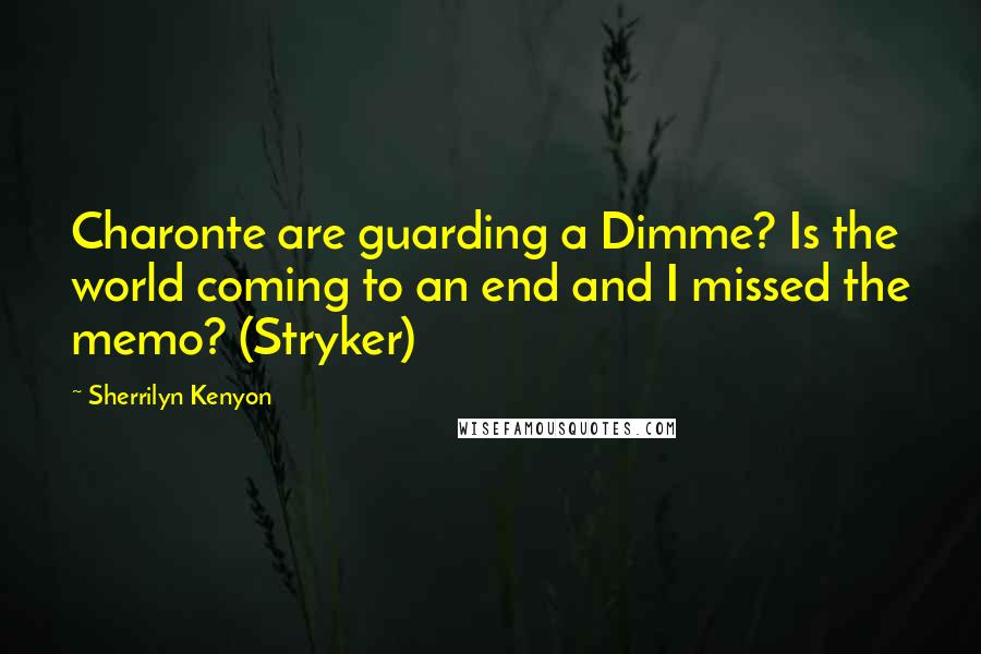 Sherrilyn Kenyon quotes: Charonte are guarding a Dimme? Is the world coming to an end and I missed the memo? (Stryker)