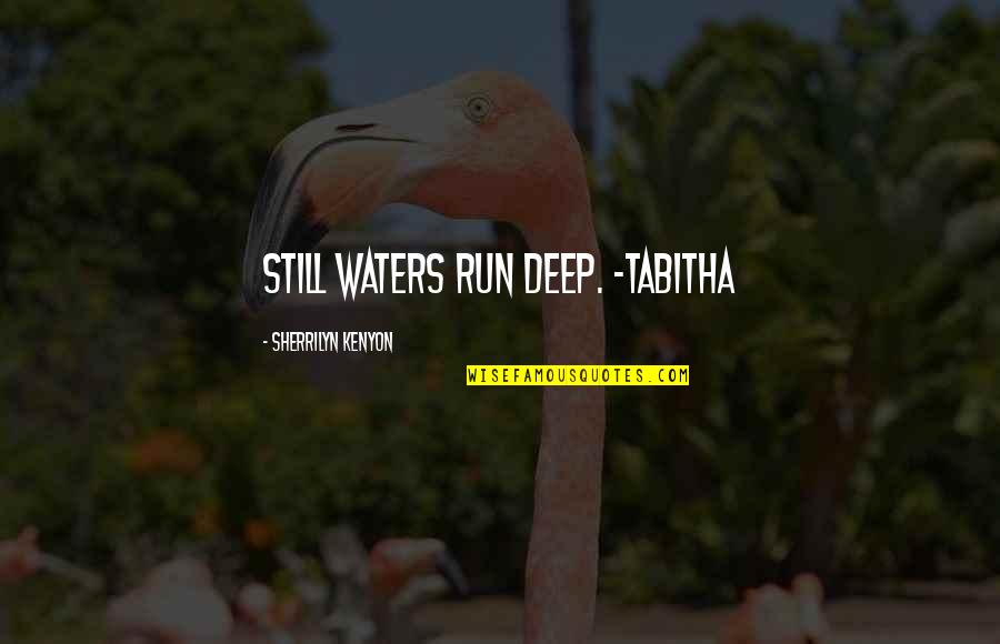 Sherrilyn Kenyon Quotes By Sherrilyn Kenyon: still waters run deep. ~Tabitha