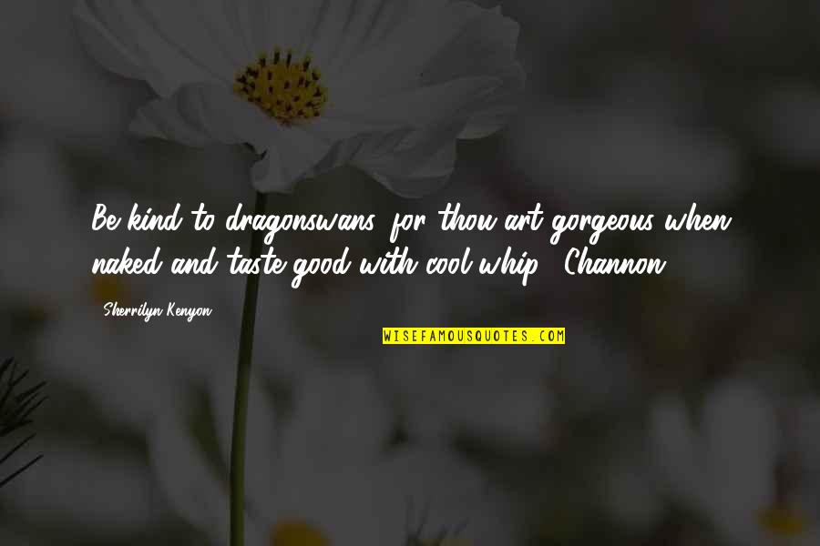Sherrilyn Kenyon Quotes By Sherrilyn Kenyon: Be kind to dragonswans, for thou art gorgeous