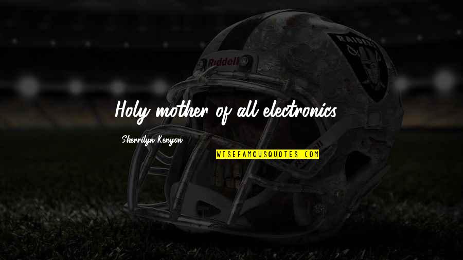 Sherrilyn Kenyon Quotes By Sherrilyn Kenyon: Holy mother of all electronics...