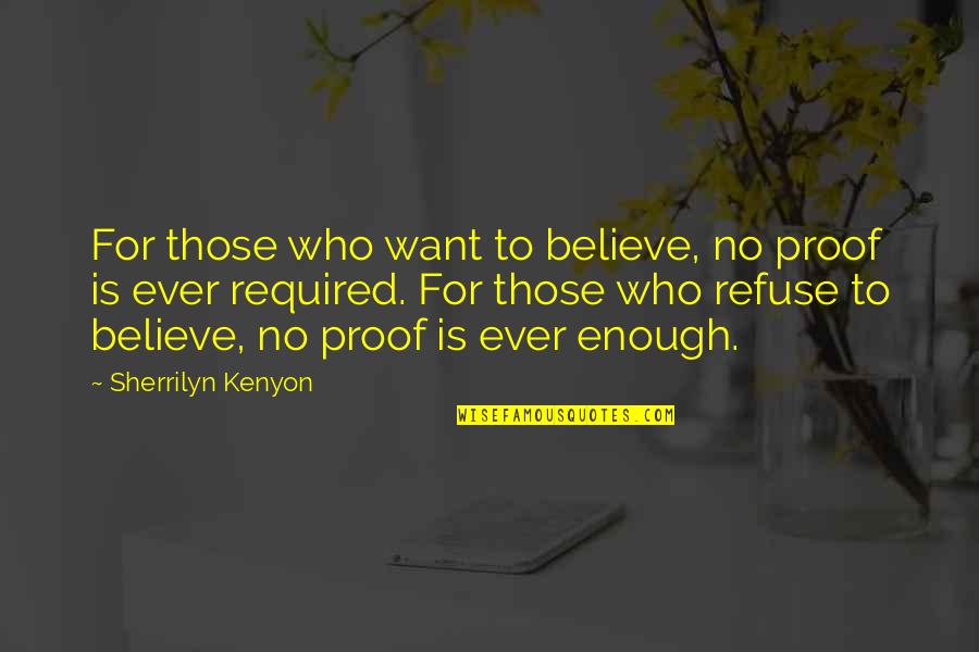 Sherrilyn Kenyon Quotes By Sherrilyn Kenyon: For those who want to believe, no proof