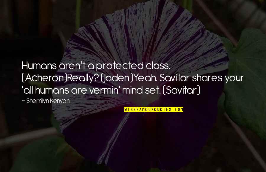 Sherrilyn Kenyon Savitar Quotes By Sherrilyn Kenyon: Humans aren't a protected class. (Acheron)Really? (Jaden)Yeah. Savitar