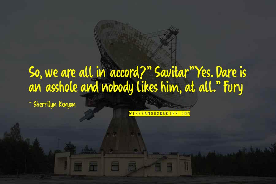 Sherrilyn Kenyon Savitar Quotes By Sherrilyn Kenyon: So, we are all in accord?" Savitar"Yes. Dare