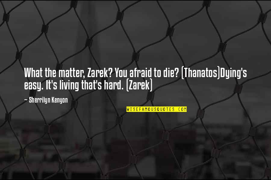 Sherrilyn Kenyon Zarek Quotes By Sherrilyn Kenyon: What the matter, Zarek? You afraid to die? Sherrilyn Kenyon Zarek Quotes By Sherrilyn Kenyon: What the matter, Zarek? You afraid to die?