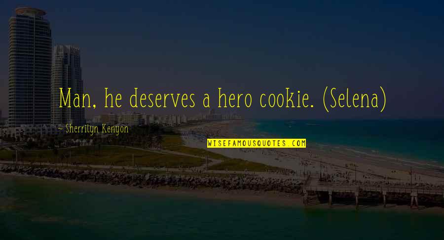 Sherrilyn Quotes By Sherrilyn Kenyon: Man, he deserves a hero cookie. (Selena)