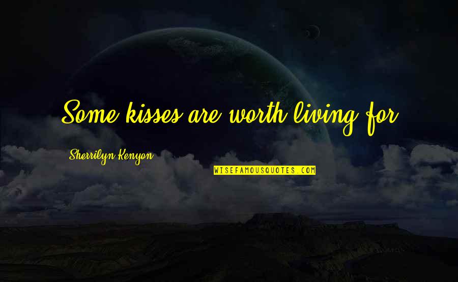 Sherrilyn Quotes By Sherrilyn Kenyon: Some kisses are worth living for