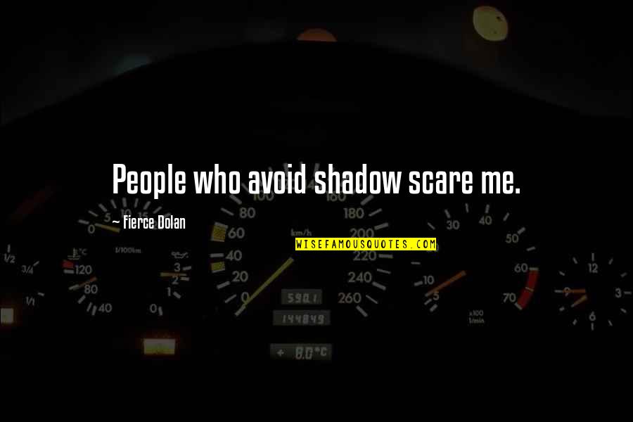 Sherrilynn Bevel Quotes By Fierce Dolan: People who avoid shadow scare me. Sherrilynn Bevel Quotes By Fierce Dolan: People who avoid shadow scare me.